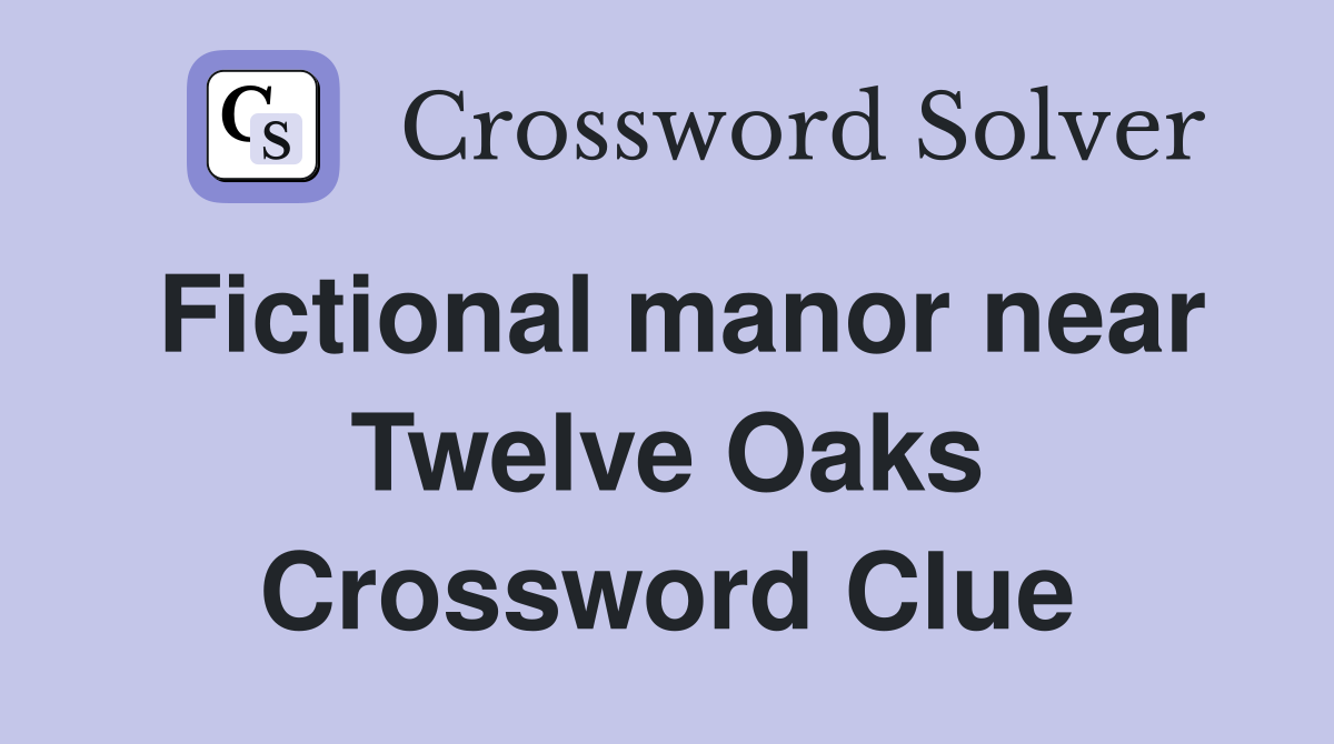 Fictional manor near Twelve Oaks Crossword Clue