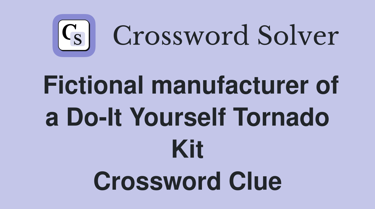 Fictional manufacturer of a Do-It Yourself Tornado Kit Crossword Clue