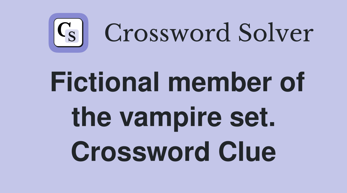 Fictional member of the vampire set. Crossword Clue