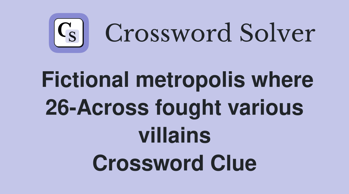 Fictional metropolis where 26-Across fought various villains Crossword Clue