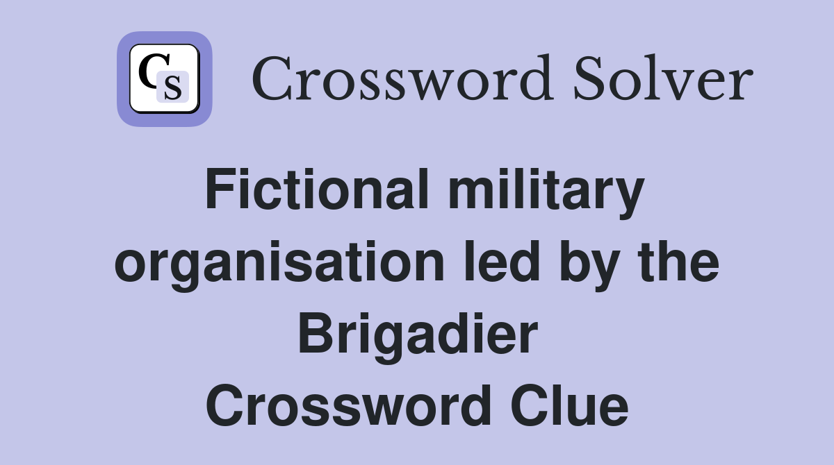 Fictional military organisation led by the Brigadier Crossword Clue