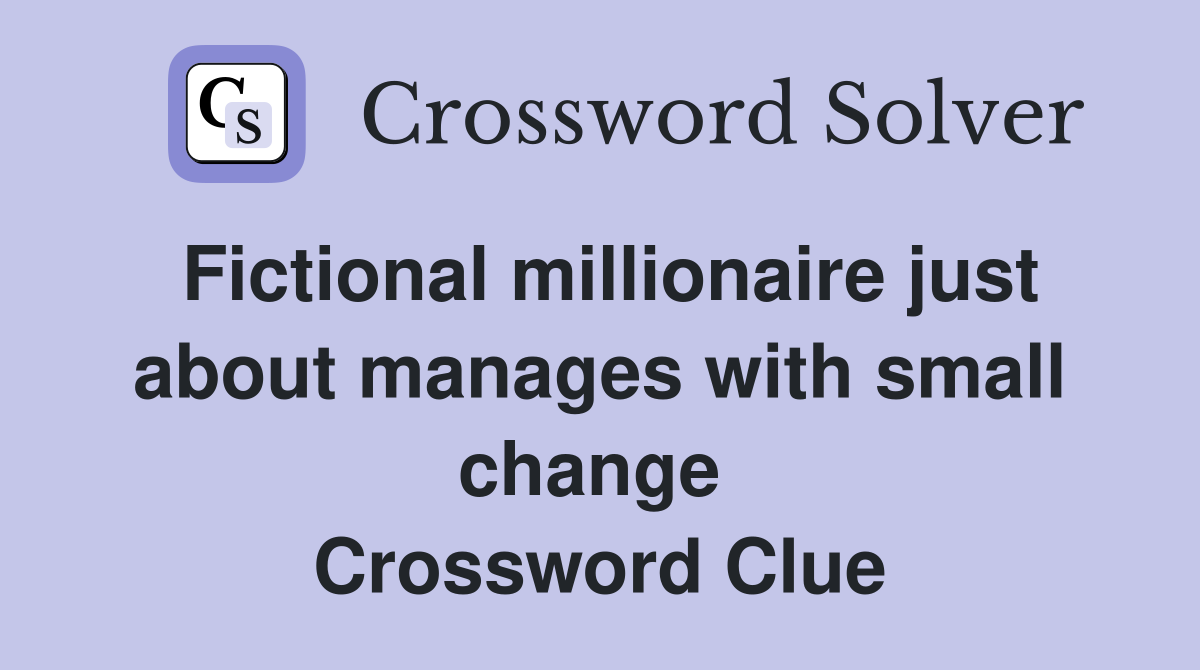 Fictional millionaire just about manages with small change  Crossword Clue