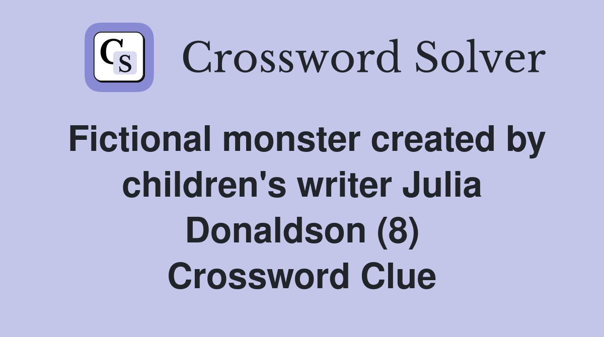 Fictional monster created by children's writer Julia Donaldson (8) Crossword Clue