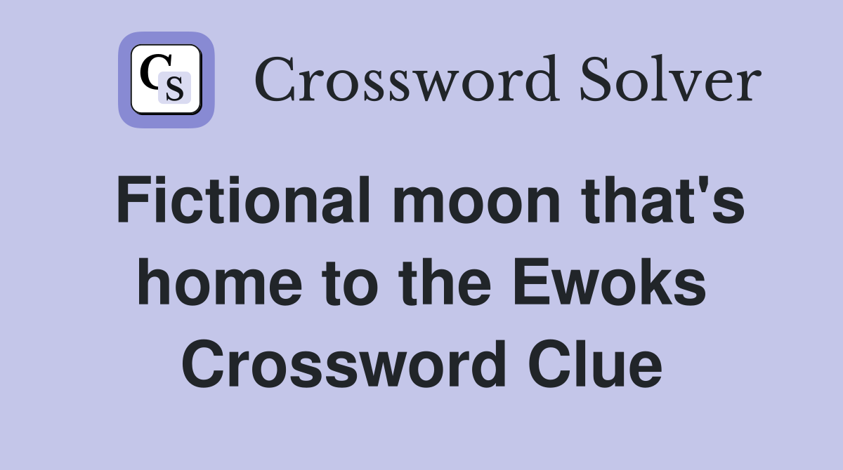 Fictional moon that's home to the Ewoks Crossword Clue