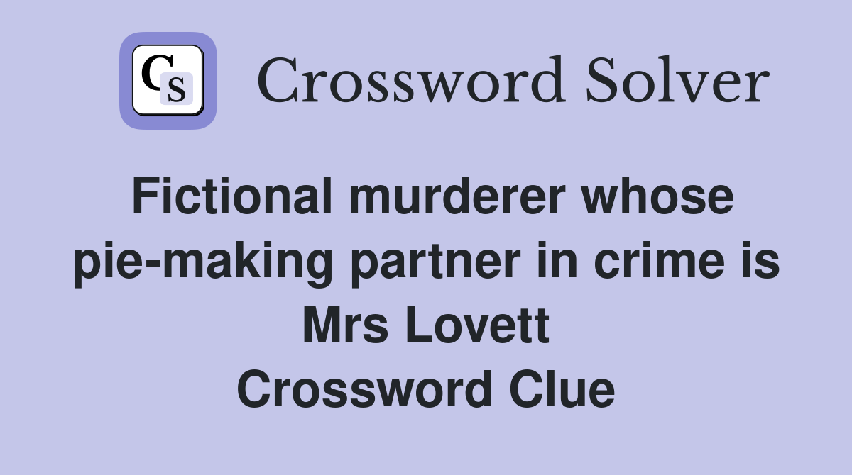 Fictional murderer whose pie-making partner in crime is Mrs Lovett Crossword Clue
