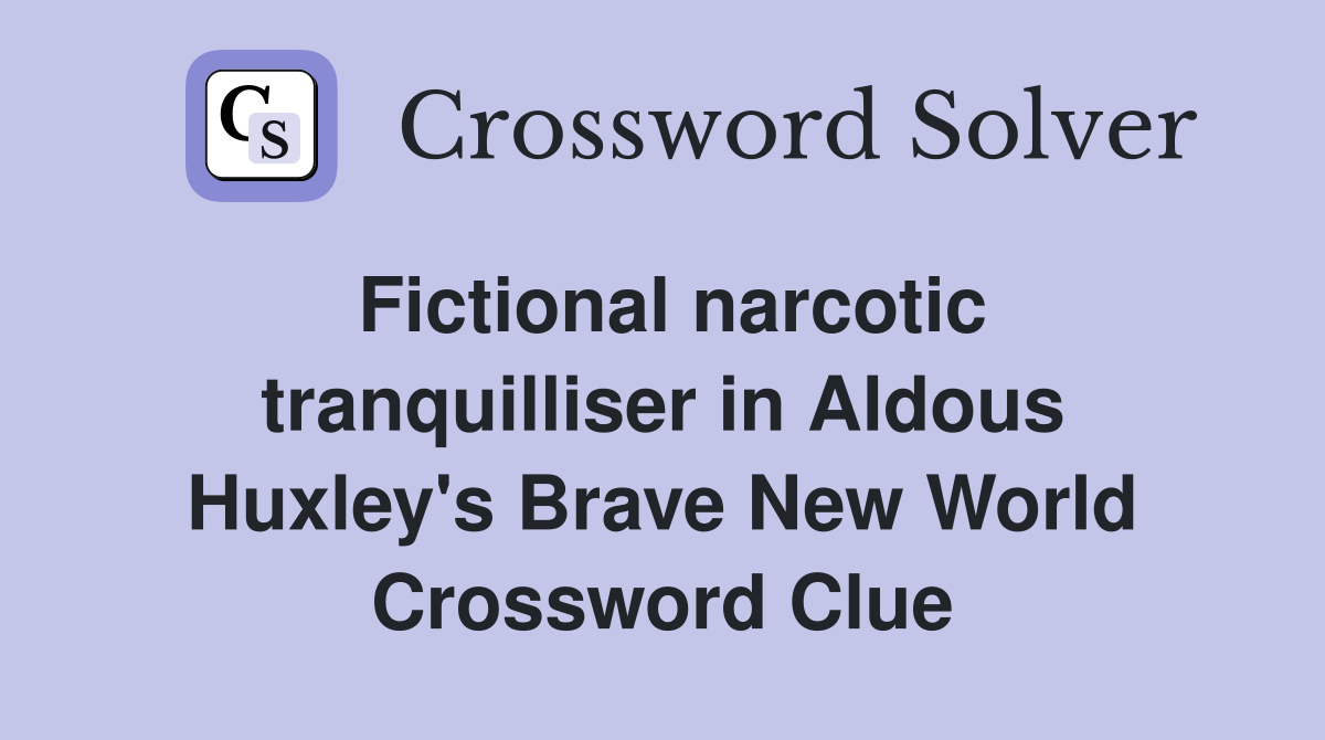 Fictional narcotic tranquilliser in Aldous Huxley's Brave New World Crossword Clue