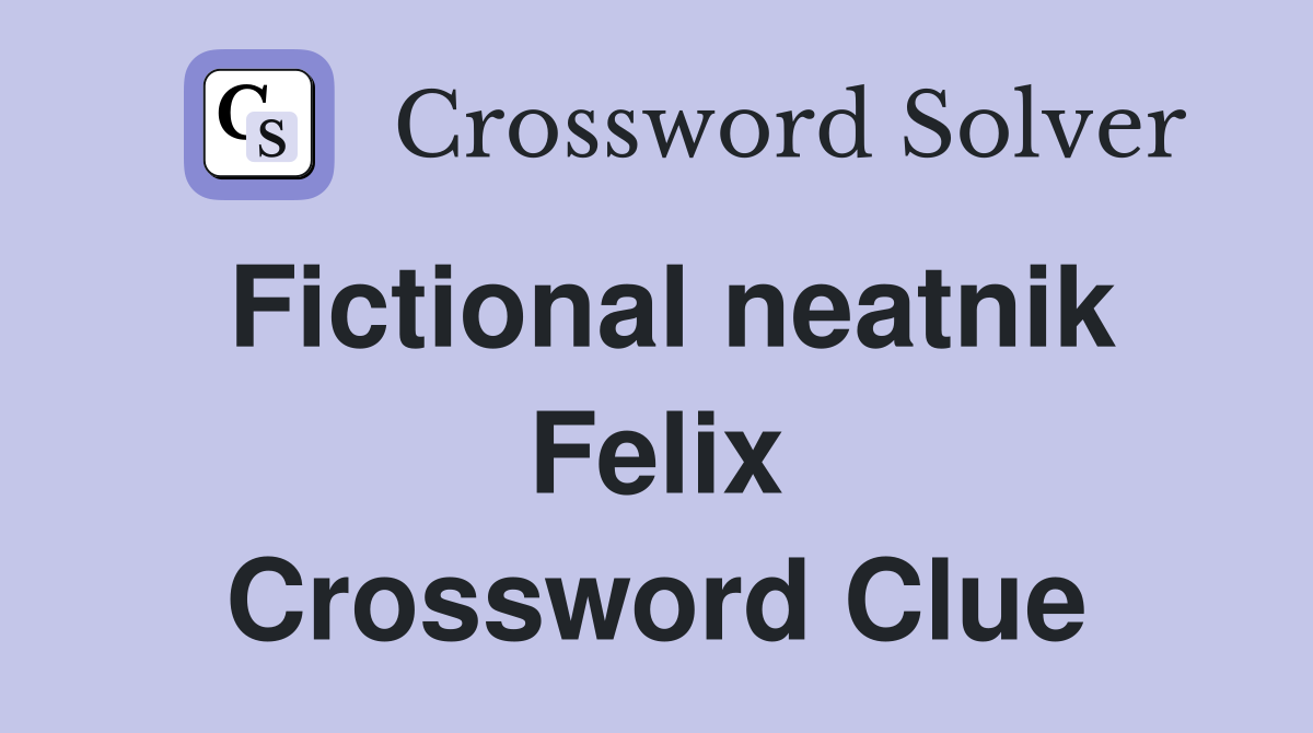 Fictional neatnik Felix Crossword Clue