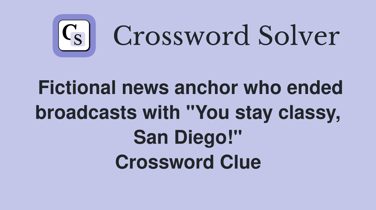 Fictional news anchor who ended broadcasts with "You stay classy, San Diego!" Crossword Clue