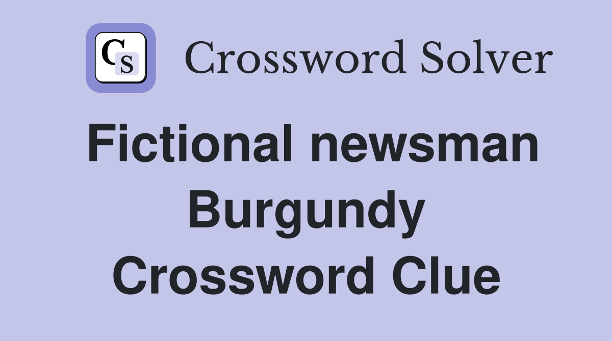 Fictional newsman Burgundy Crossword Clue