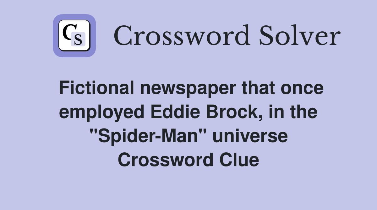 Fictional newspaper that once employed Eddie Brock, in the "Spider-Man" universe Crossword Clue
