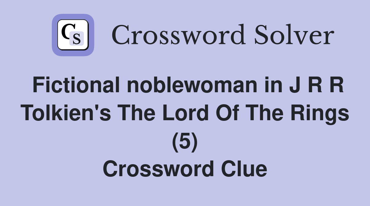 Fictional noblewoman in J R R Tolkien's The Lord Of The Rings (5) Crossword Clue