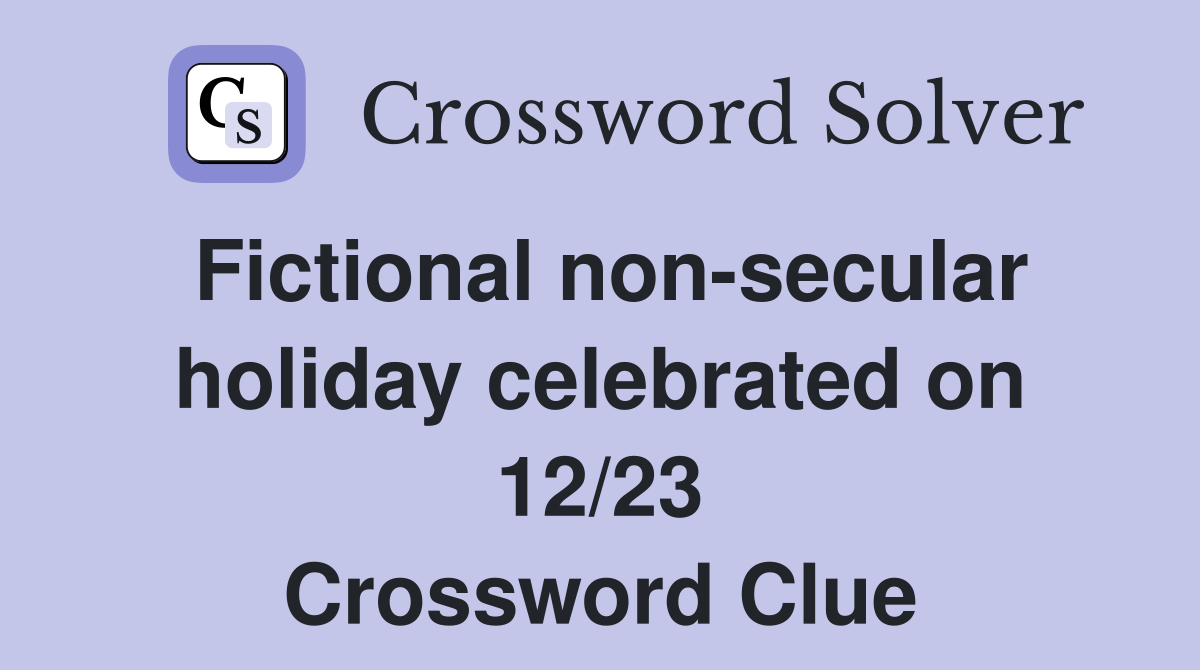 Fictional non-secular holiday celebrated on 12/23 Crossword Clue