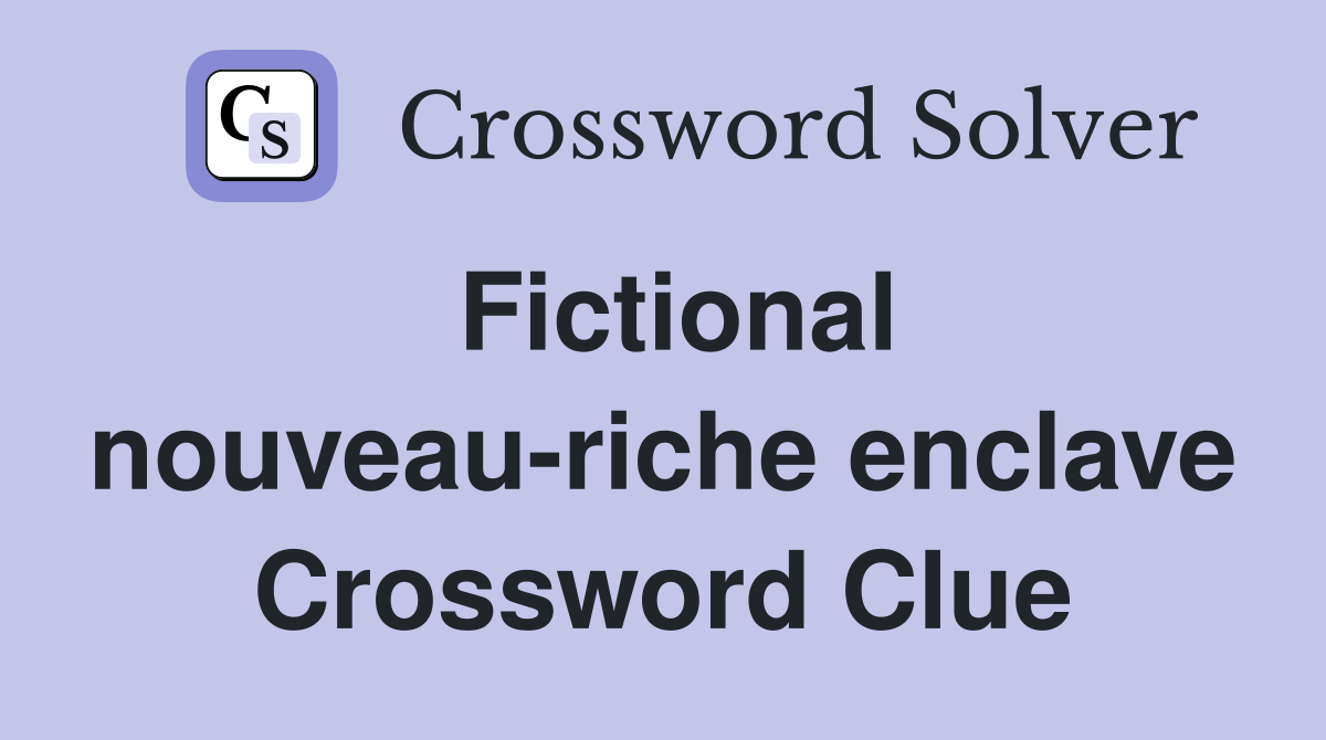 Fictional nouveau-riche enclave Crossword Clue