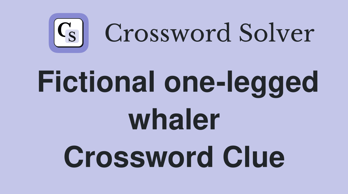 Fictional one-legged whaler Crossword Clue