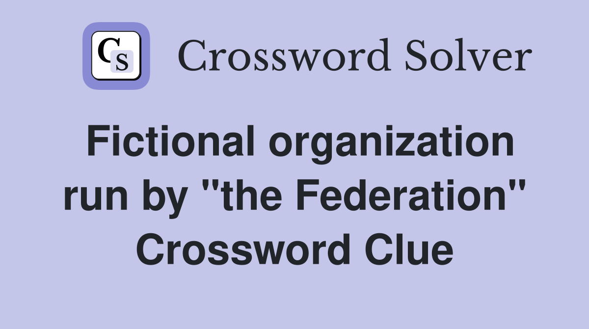 Fictional organization run by "the Federation" Crossword Clue