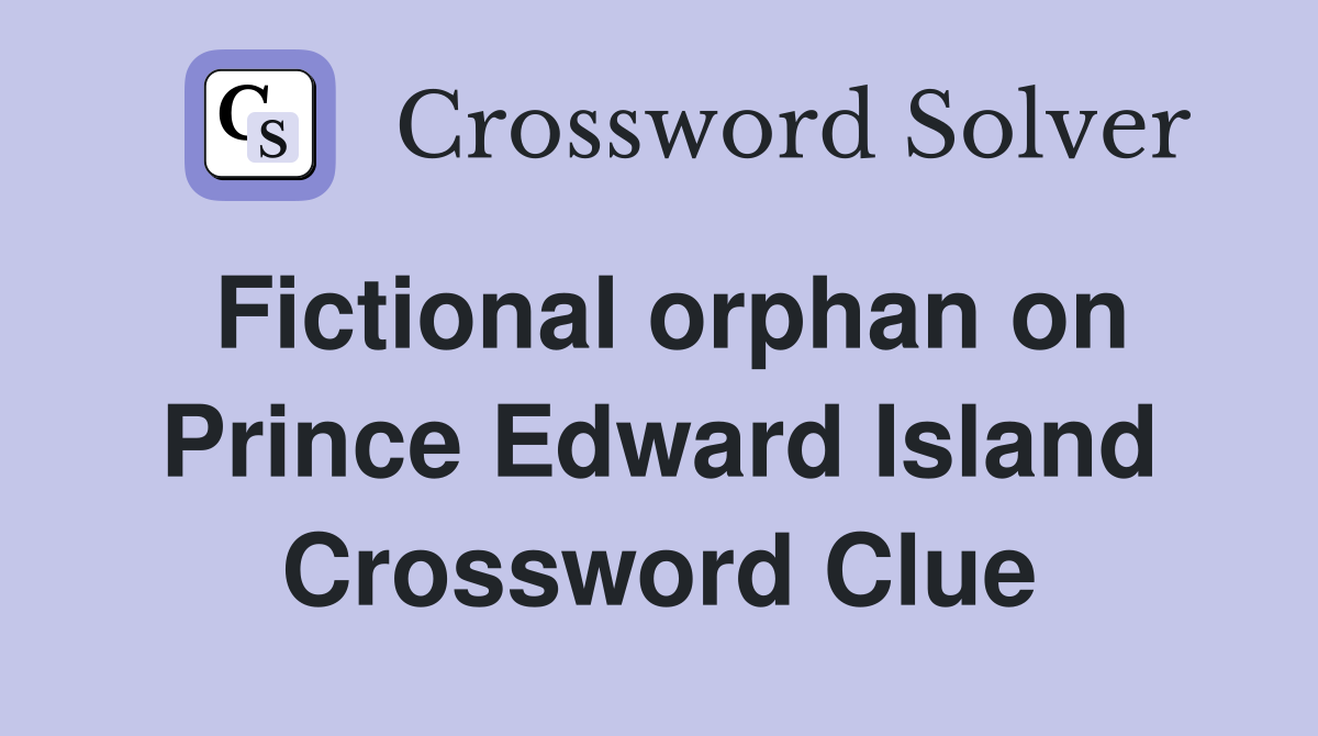 Fictional orphan on Prince Edward Island Crossword Clue