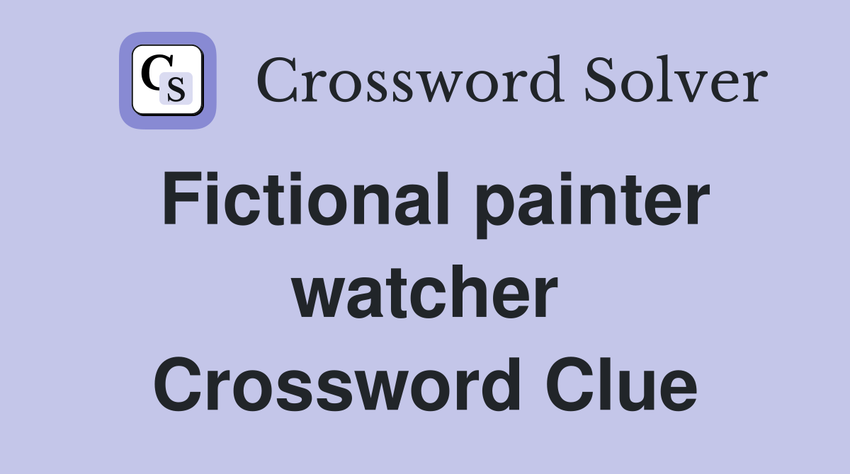 Fictional painter watcher Crossword Clue
