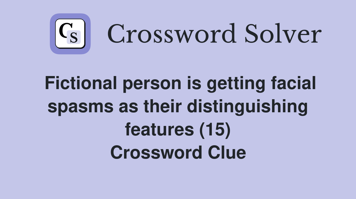 Fictional person is getting facial spasms as their distinguishing features (15) Crossword Clue