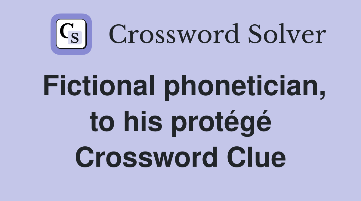 Fictional phonetician, to his protégé Crossword Clue