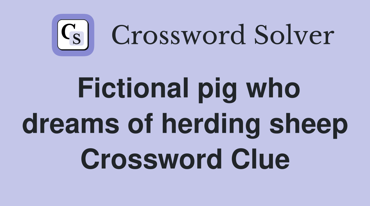 Fictional pig who dreams of herding sheep Crossword Clue