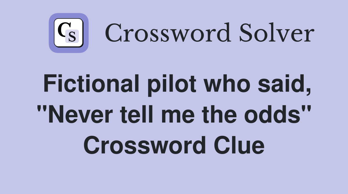 Fictional pilot who said, "Never tell me the odds" Crossword Clue