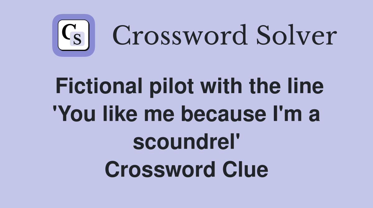 Fictional pilot with the line 'You like me because I'm a scoundrel' Crossword Clue