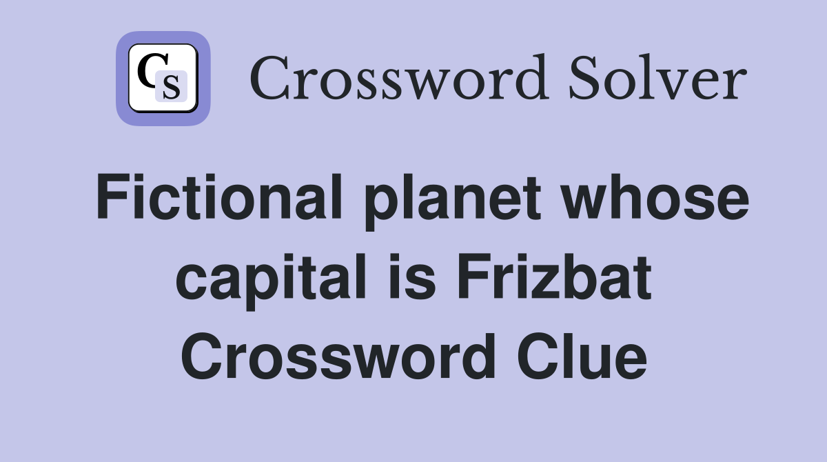 Fictional planet whose capital is Frizbat Crossword Clue