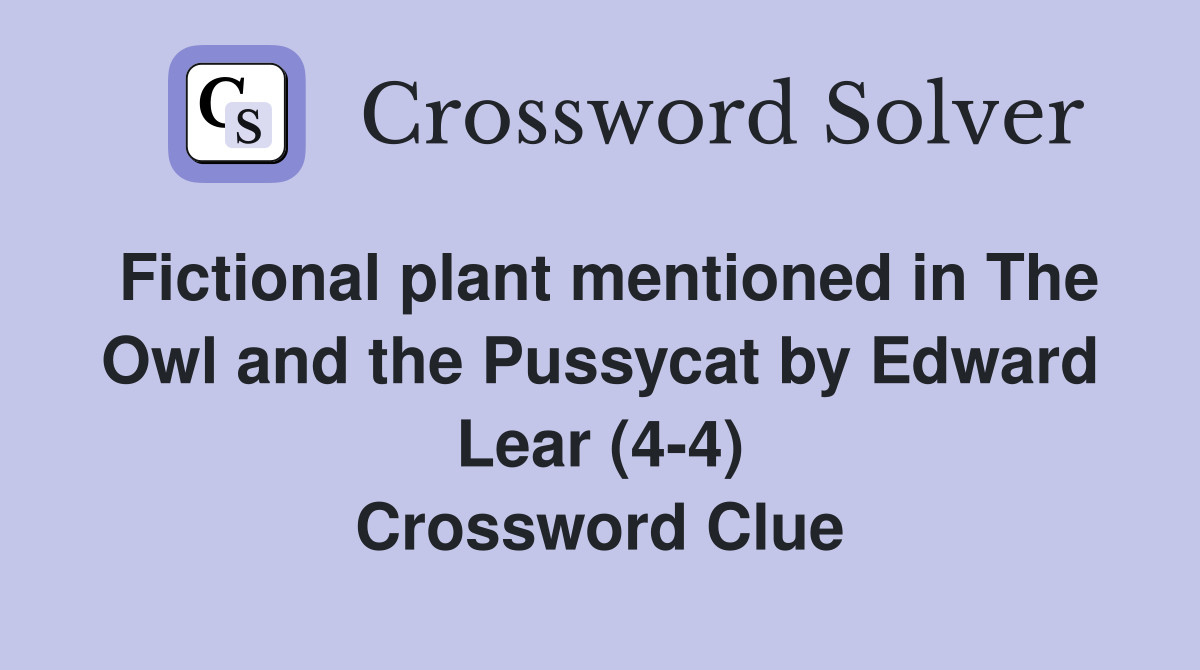 Fictional plant mentioned in The Owl and the Pussycat by Edward Lear (4-4) Crossword Clue