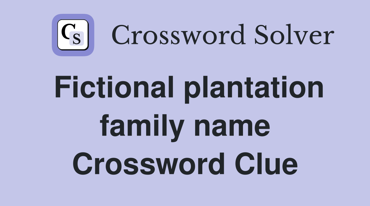 Fictional plantation family name Crossword Clue