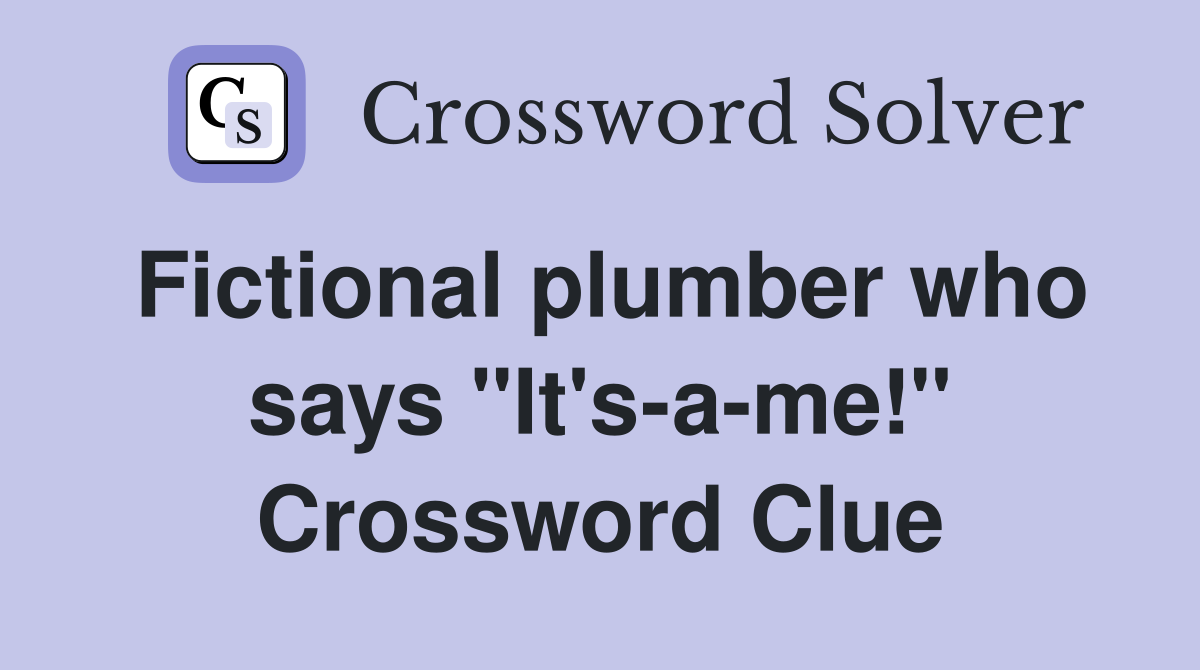 Fictional plumber who says "It's-a-me!" Crossword Clue