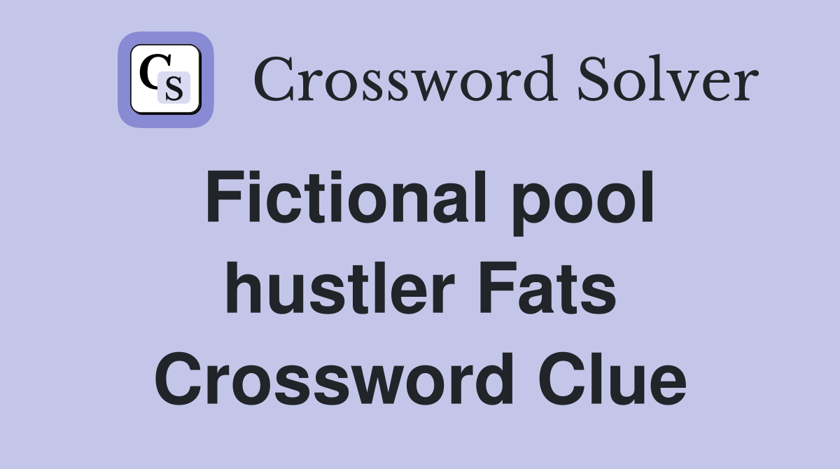 Fictional pool hustler Fats Crossword Clue