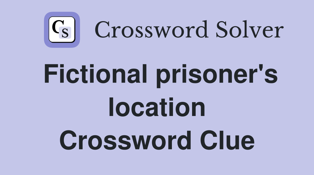 Fictional prisoner's location Crossword Clue
