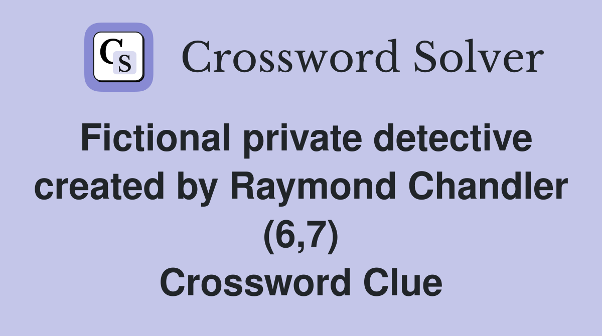 Fictional private detective created by Raymond Chandler (6,7) Crossword Clue