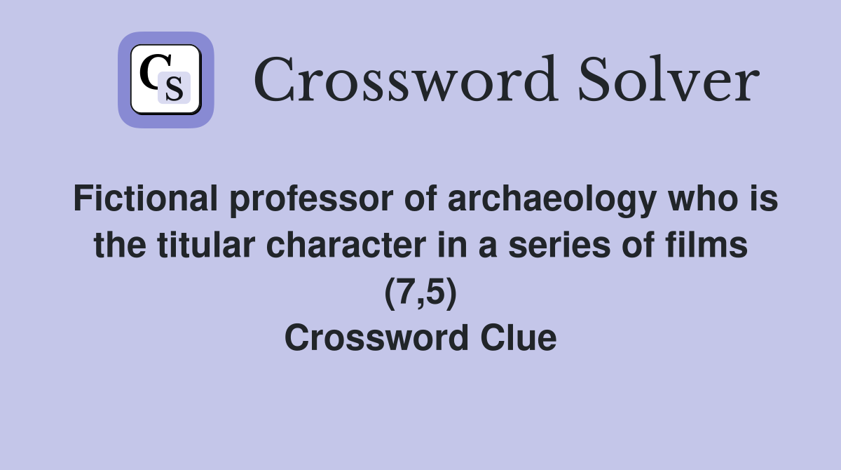 Fictional professor of archaeology who is the titular character in a series of films (7,5) Crossword Clue