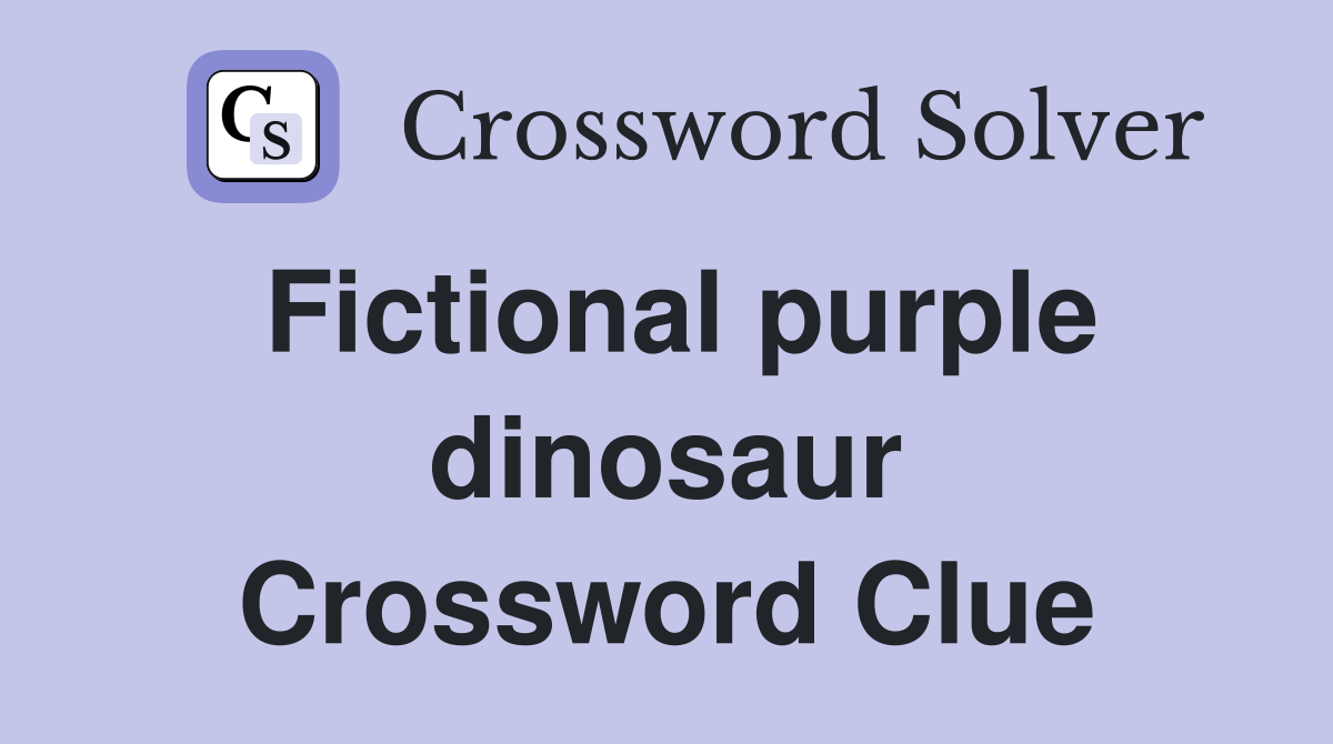 Fictional purple dinosaur Crossword Clue