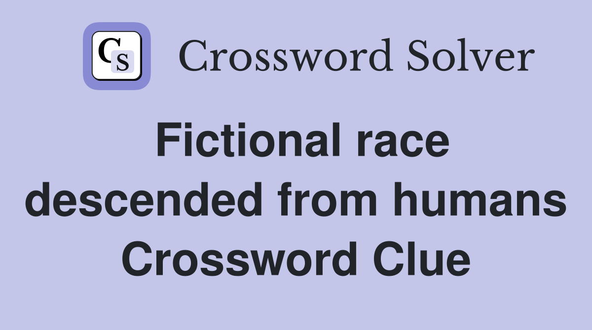 Fictional race descended from humans Crossword Clue