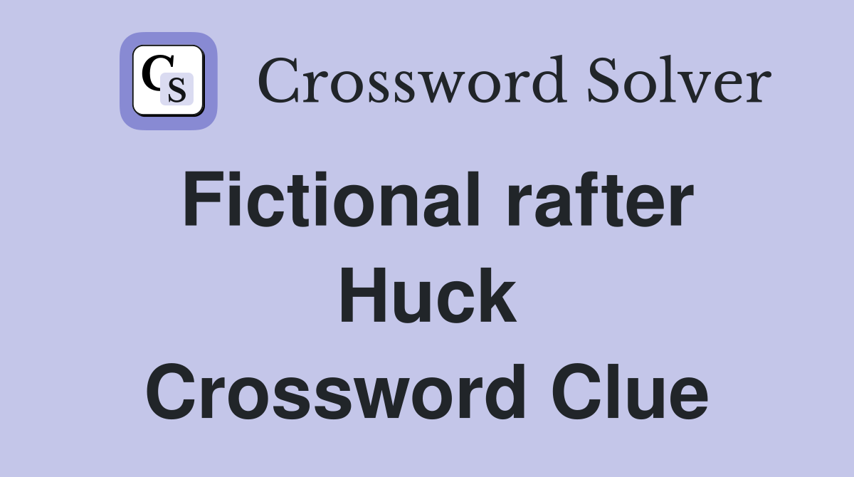 Fictional rafter Huck Crossword Clue
