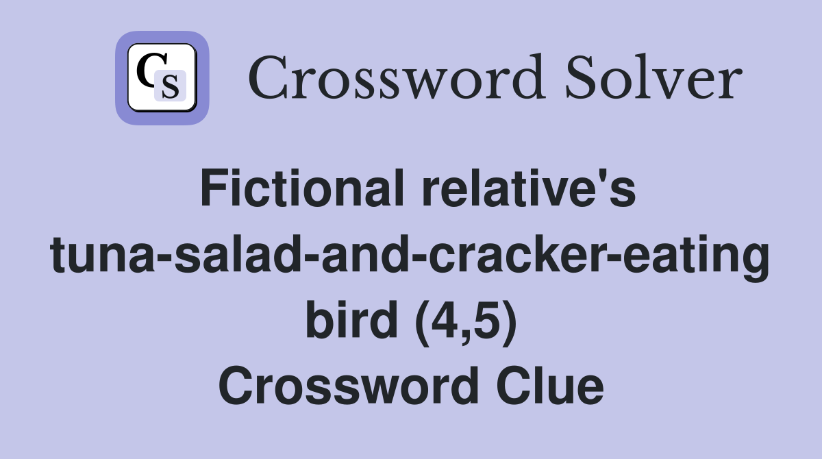 Fictional relative's tuna-salad-and-cracker-eating bird (4,5) Crossword Clue