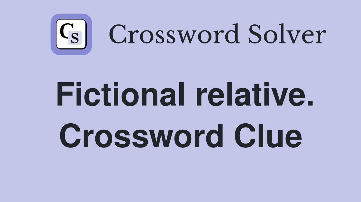 Fictional relative. Crossword Clue
