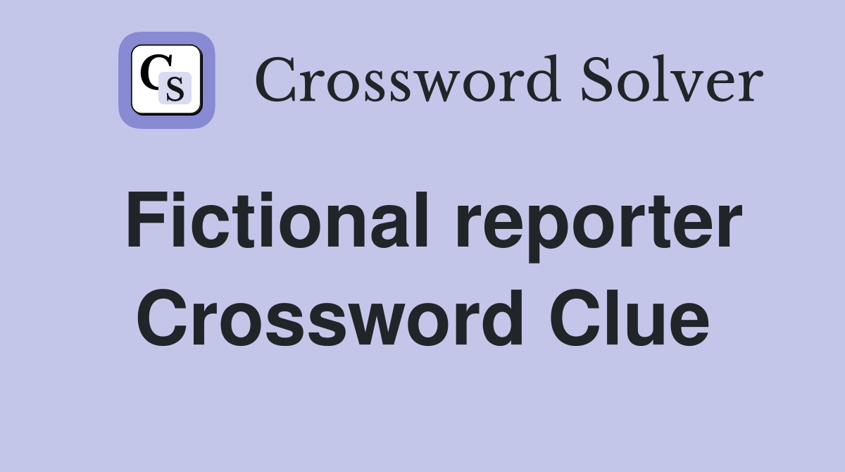 Fictional reporter Crossword Clue