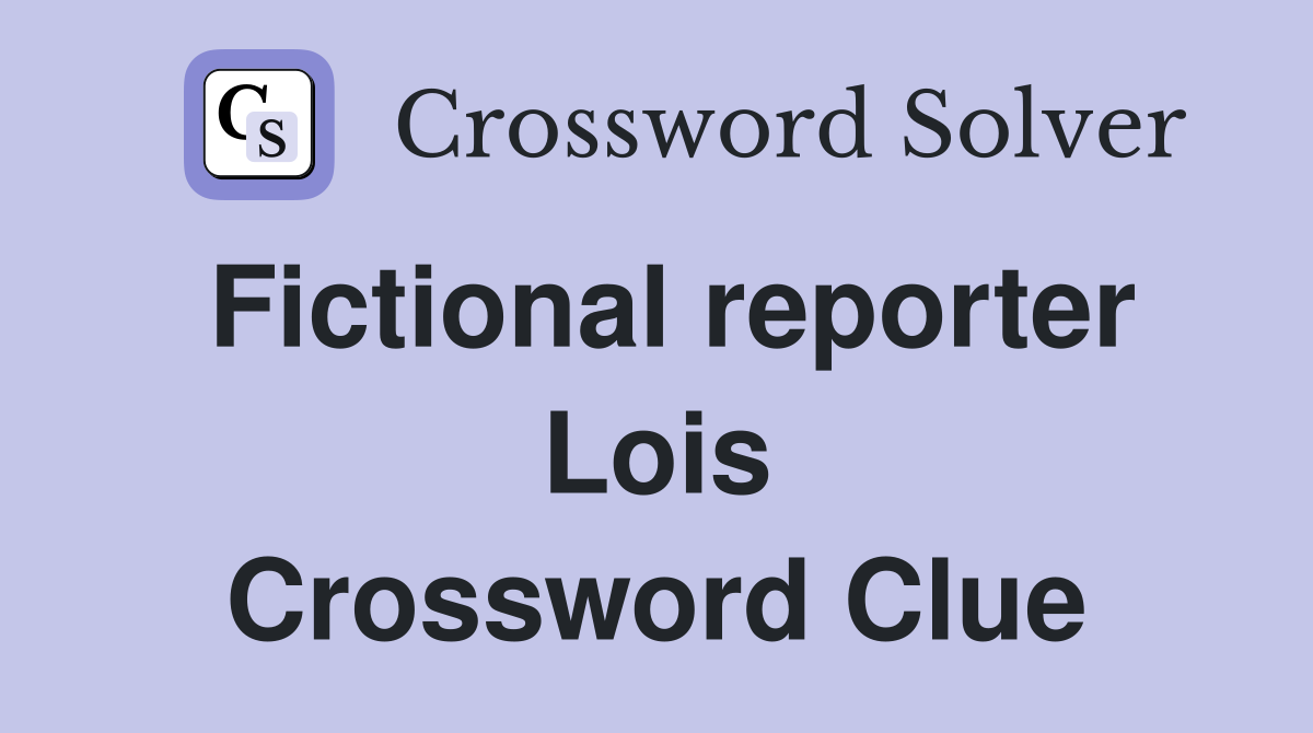 Fictional reporter Lois Crossword Clue