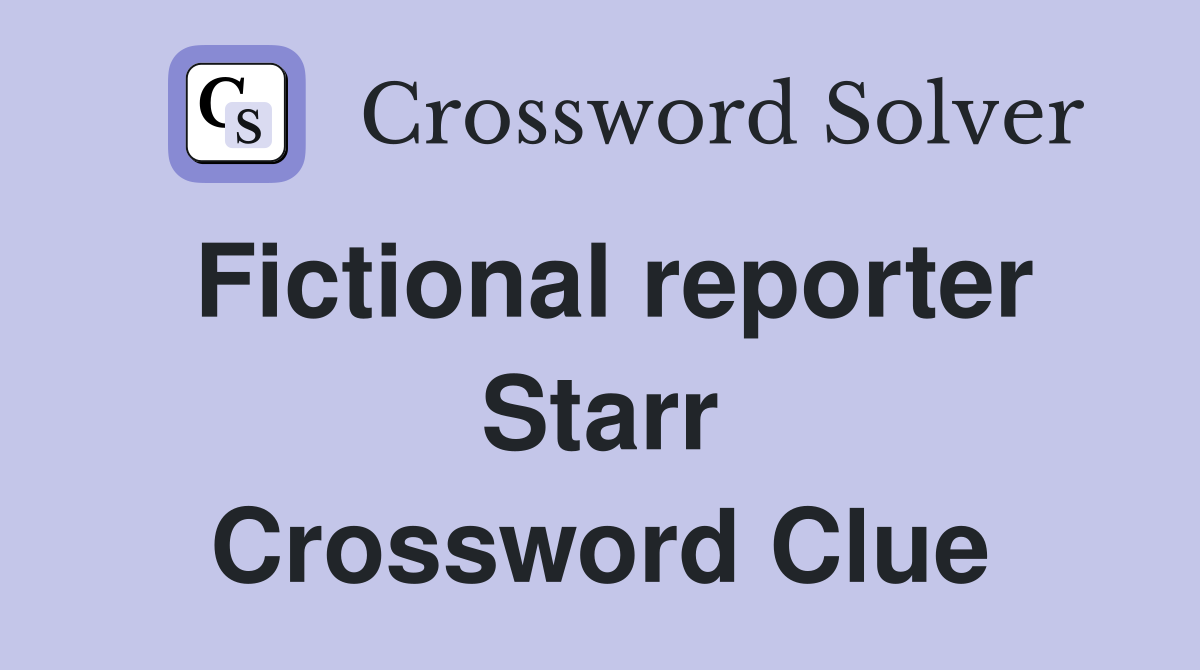 Fictional reporter Starr Crossword Clue
