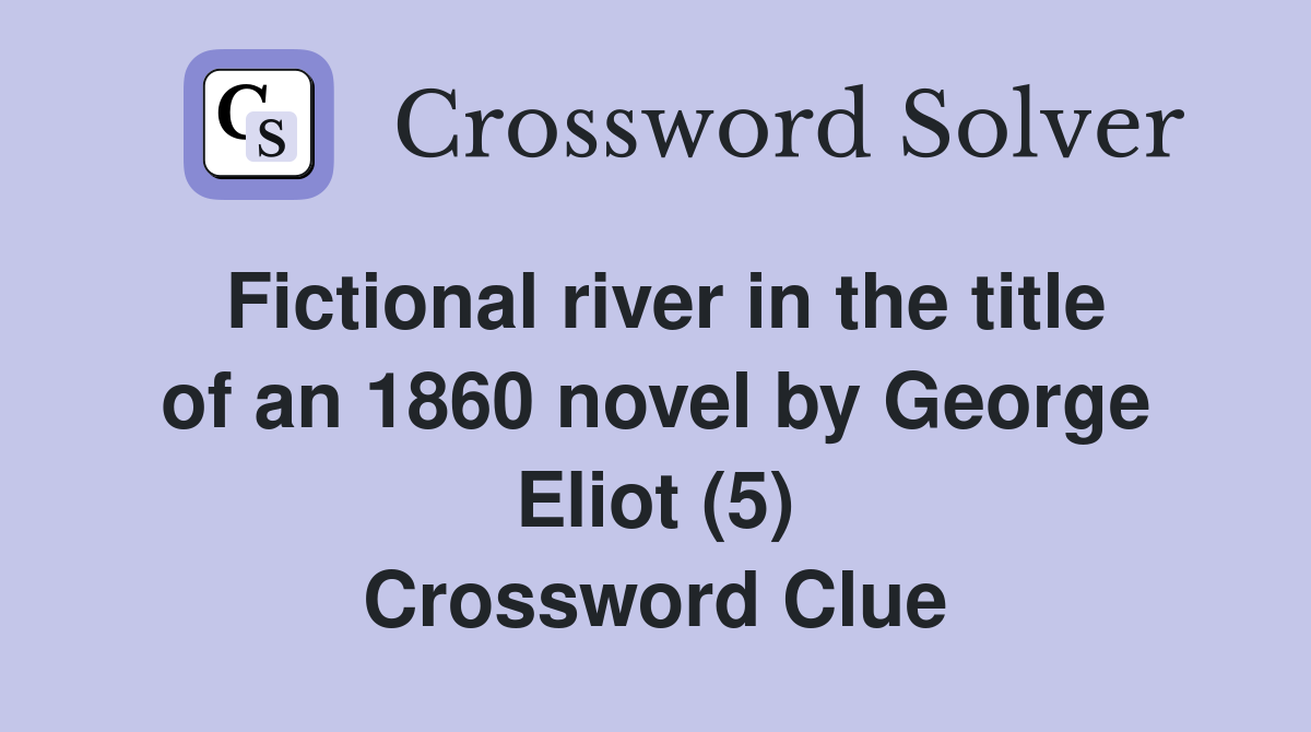 Fictional river in the title of an 1860 novel by George Eliot (5) Crossword Clue