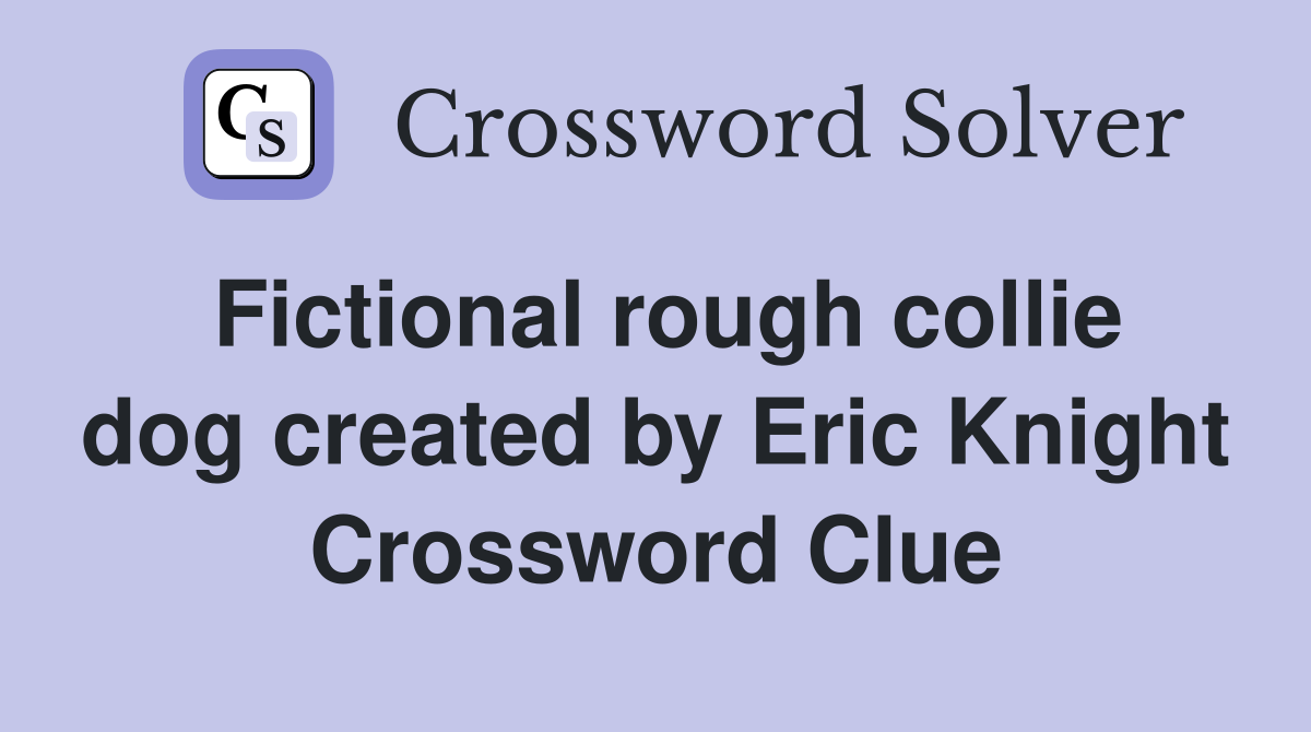 Fictional rough collie dog created by Eric Knight Crossword Clue