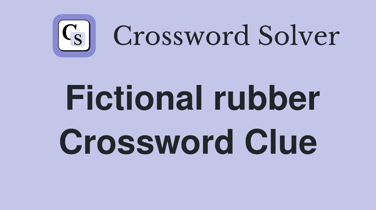 Fictional rubber Crossword Clue