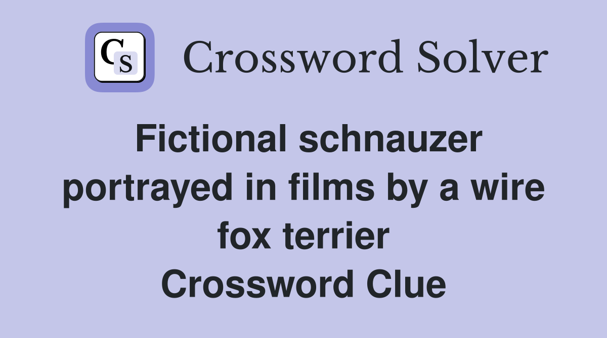 Fictional schnauzer portrayed in films by a wire fox terrier Crossword Clue