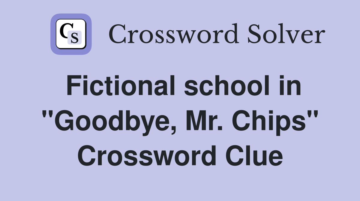 Fictional school in "Goodbye, Mr. Chips" Crossword Clue