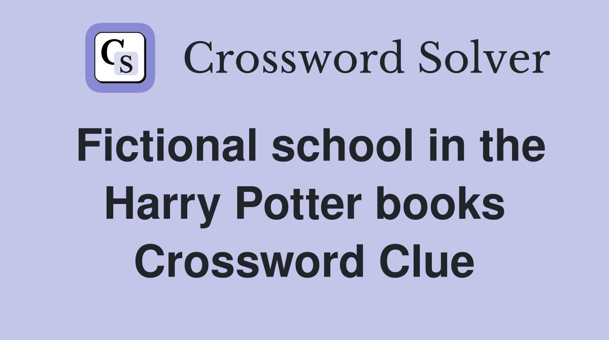 Fictional school in the Harry Potter books Crossword Clue