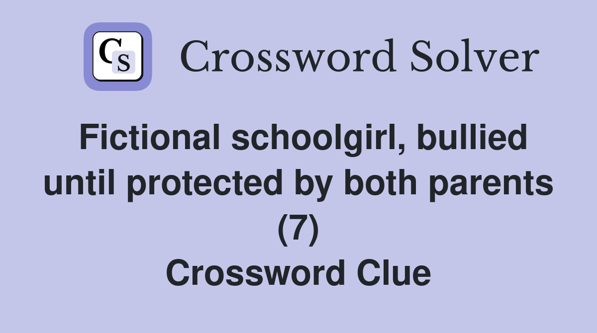 Fictional schoolgirl, bullied until protected by both parents (7) Crossword Clue