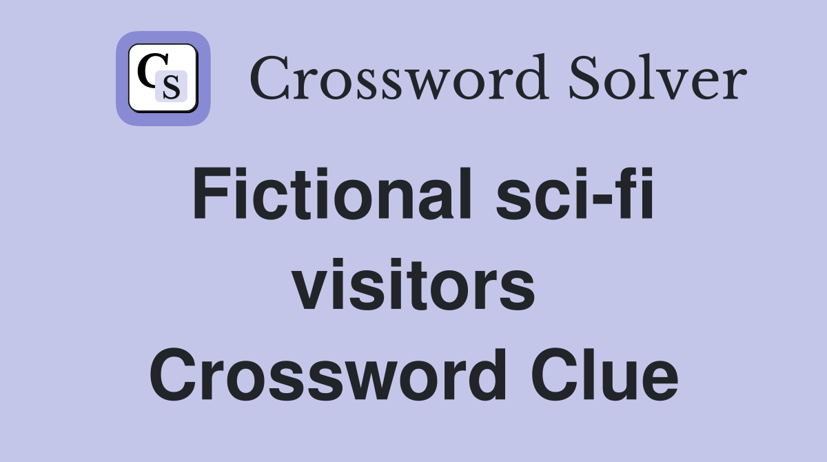 Fictional sci-fi visitors Crossword Clue